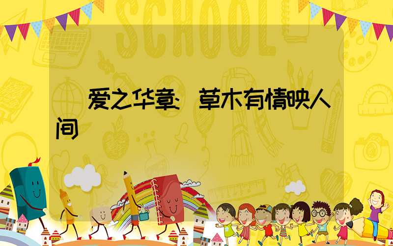 爱之华章:草木有情映人间